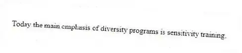 Today the main emphasis of diversity programs is sensitivity training.