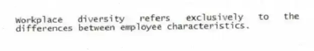 Workplace diversity refers exclusively to the differences between employee characteristics.