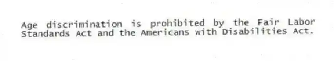 Age discrimination is prohibited by the Fair Labor Standards Act and the Americans with Disabilities Act.