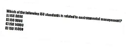 Which of the following ISO standards is related to environmental management?
A) ISO 8000
B) ISO 9000
C) ISO 14000
D) ISO 15000