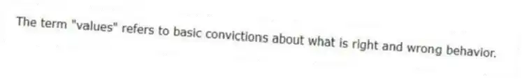 The term "values" refers to basic convictions about what is right and wrong behavior.