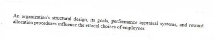 An organization's structural design, its goals, performance appraisal systems, and reward allocation procedures influence the ethical choices of employees.
