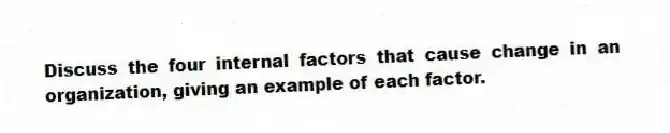 Discuss the four internal factors that cause change in an organization, giving an example of each factor.