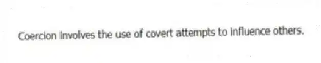 Coercion involves the use of covert attempts to influence others.