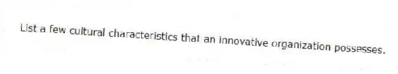 List a few cultural characteristics that an innovative organization possesses.