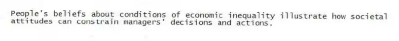 People's beliefs about conditions of economic inequality illustrate how societal attitudes can constrain managers' decisions and actions.