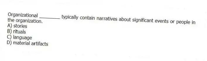 Organizational ________ typically contain narratives about significant events or people in the organization.
A) stories
B) rituals
C) language
D) material artifacts