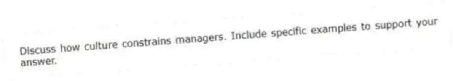 Discuss how culture constrains managers. Include specific examples to support your answer.