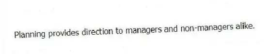 Planning provides direction to managers and non-managers alike.