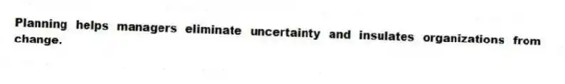 Planning helps managers eliminate uncertainty and insulates organizations from change.