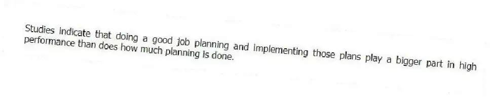 Studies indicate that doing a good job planning and implementing those plans play a bigger part in high performance than does how much planning is done.