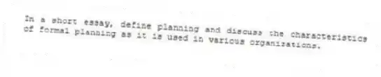 In a short essay, define planning and discuss the characteristics of formal planning as it is used in various organizations.
