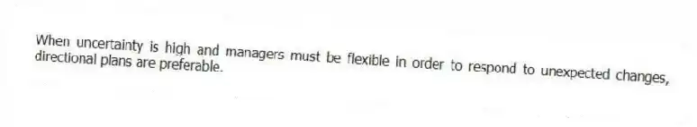 When uncertainty is high and managers must be flexible in order to respond to unexpected changes, directional plans are preferable.