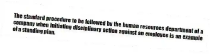 The standard procedure to be followed by the human resources department of a company when initiating disciplinary action against an employee is an example of a standing plan.