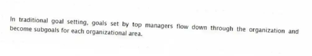 In traditional goal setting, goals set by top managers flow down through the organization and become subgoals for each organizational area.