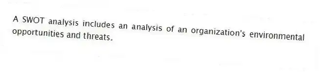 A SWOT analysis includes an analysis of an organization's environmental opportunities and threats.