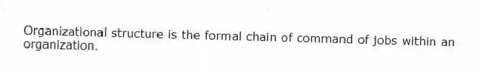 Organizational structure is the formal chain of command of jobs within an organization.