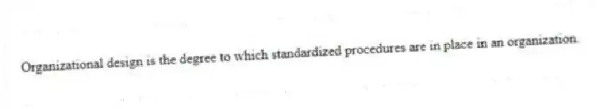 Organizational design is the degree to which standardized procedures are in place in an organization.