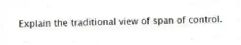 Explain the traditional view of span of control.