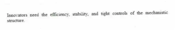 Innovators need the efficiency, stability, and tight controls of the mechanistic structure.