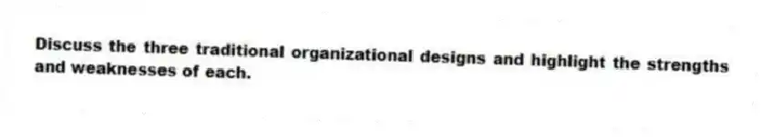 Discuss the three traditional organizational designs and highlight the strengths and weaknesses of each.
