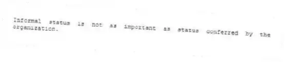 Informal status is not as important as status conferred by the organization.