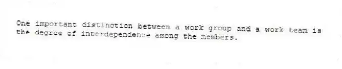 One important distinction between a work group and a work team is the degree of interdependence among the members.