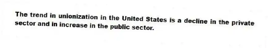 The trend in unionization in the United States is a decline in the private sector and in increase in the public sector.