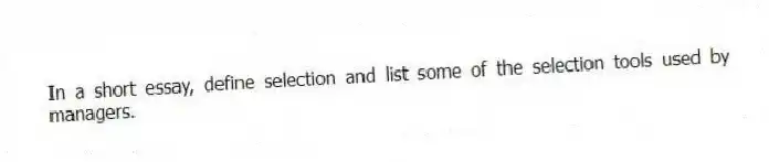 In a short essay, define selection and list some of the selection tools used by managers.