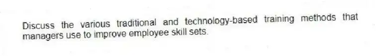 Discuss the various traditional and technology-based training methods that managers use to improve employee skill sets.