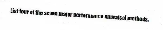 List four of the seven major performance appraisal methods.