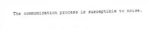 The communication process is susceptible to noise.