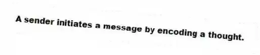 A sender initiates a message by encoding a thought.