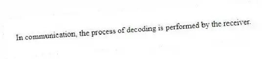 In communication, the process of decoding is performed by the receiver.