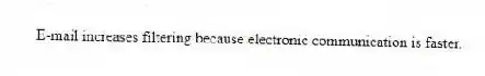 E-mail increases filtering because electronic communication is faster.