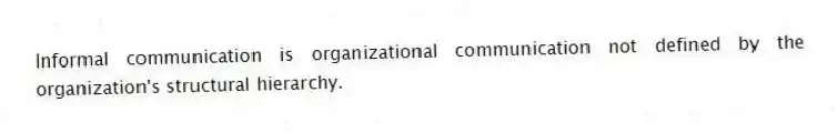 Informal communication is organizational communication not defined by the organization's structural hierarchy.