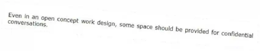 Even in an open concept work design, some space should be provided for confidential conversations.