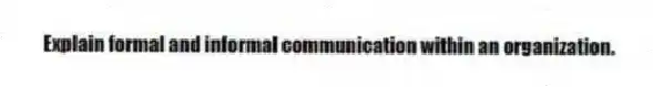 Explain formal and informal communication within an organization.
