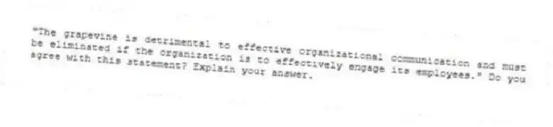 "The grapevine is detrimental to effective organizational communication and must be eliminated if the organization is to effectively engage its employees." Do you agree with this statement? Explain your answer.