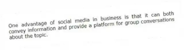 One advantage of social media in business is that it can both convey information and provide a platform for group conversations about the topic.