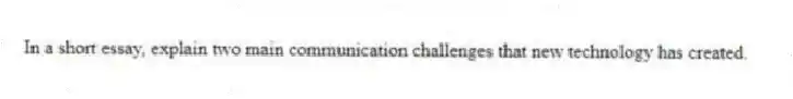 In a short essay, explain two main communication challenges that new technology has created.