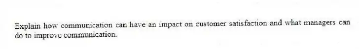 Explain how communication can have an impact on customer satisfaction and what managers can do to improve communication.
