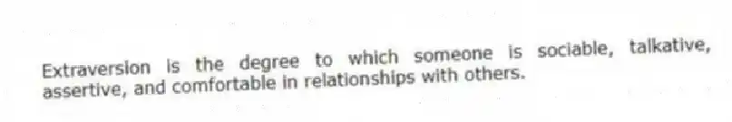 Extraversion is the degree to which someone is sociable, talkative, assertive, and comfortable in relationships with others.