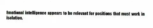 Emotional intelligence appears to be relevant for positions that must work in isolation.