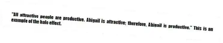 "All attractive people are productive. Abigail is attractive; therefore, Abigail is productive." This is an example of the halo effect.