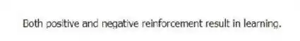 Both positive and negative reinforcement result in learning.