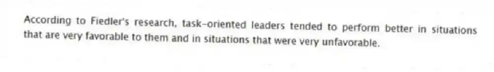 According to Fiedler's research, task-oriented leaders tended to perform better in situations that are very favorable to them and in situations that were very unfavorable.