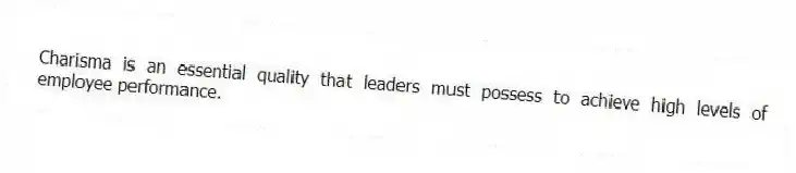 Charisma is an essential quality that leaders must possess to achieve high levels of employee performance.