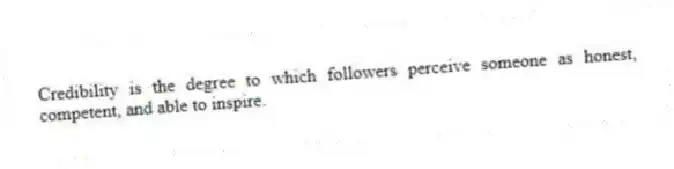Credibility is the degree to which followers perceive someone as honest, competent, and able to inspire.