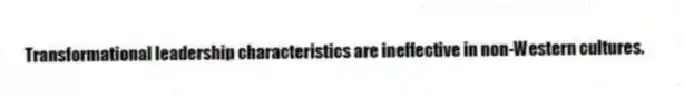 Transformational leadership characteristics are ineffective in non-Western cultures.